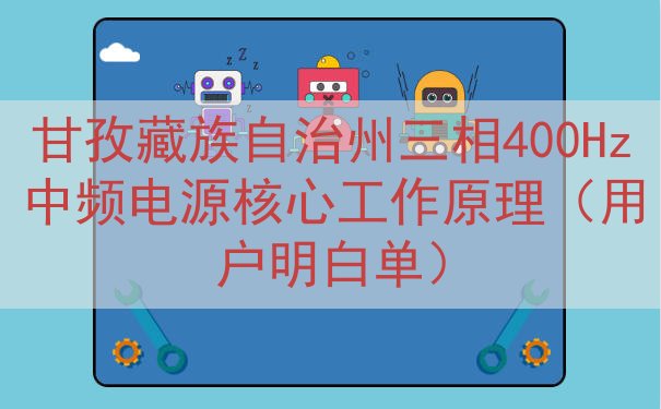 甘孜藏族自治州三相400Hz中频电源核心工作原理（用户明白单）