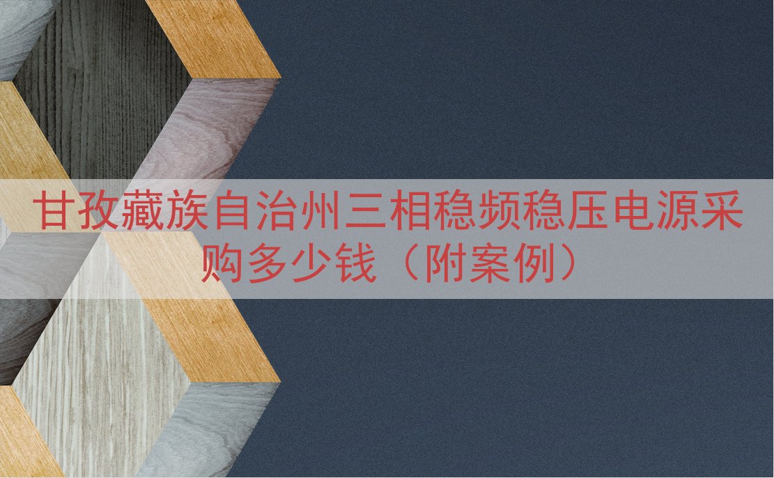 甘孜藏族自治州三相稳频稳压电源采购多少钱（附案例）